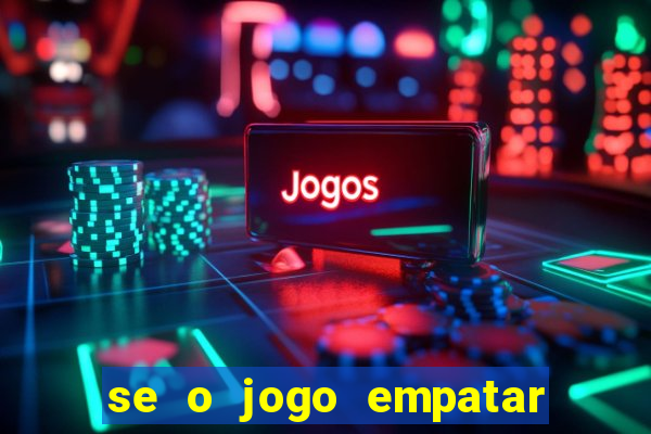 se o jogo empatar hoje quem ganha